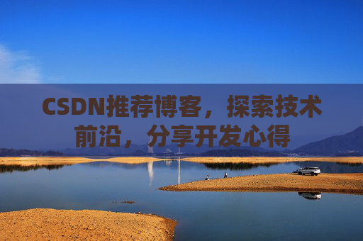 CSDN推荐博客，探索技术前沿，分享开发心得